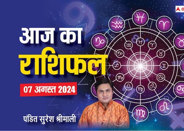 aaj ka rashifal 07 August 2024 horoscope today daily forecast…